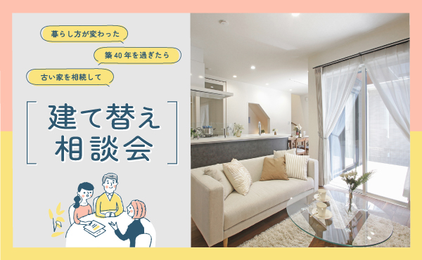 【注文住宅】「あれこれ悩む前に建て替え相談会」を開催いたします