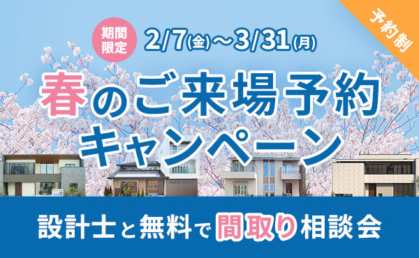 【注文住宅】「春のご来場予約キャンペーン｜設計士と無料間取り相談会会」を開催いたします